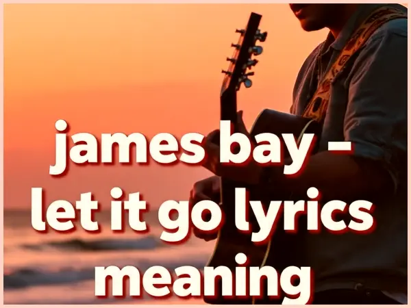 james bay - let it go lyrics meaning