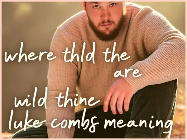 where the wild things are luke combs meaning